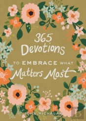 365 Devotions To Embrace What Matters Most