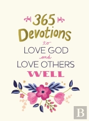 365 Devotions To Love God And Love Others Well