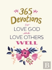 365 Devotions To Love God And Love Others Well