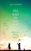 365 Ways To Love Your Child Â€“ Turning Little Moments Into Lasting Memories