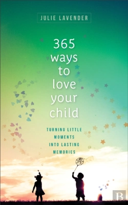 Bertrand.pt - 365 Ways To Love Your Child Â€“ Turning Little Moments Into Lasting Memories