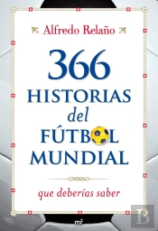 366 Historias Del Fútbol Mundial Que Deber¡As Saber