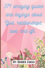 371 Amazing Quotes And Sayings About God, Relationships, Love, And Life.  By