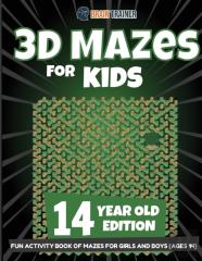 3d Mazes For Kids 14 Year Old Edition - Fun Activity Book Of Mazes For Girls And Boys (Ages 14)