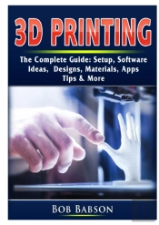 3d Printing The Complete Guide