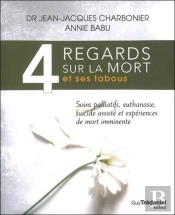 4 Regards Sur La Mort Et Ses Tabous ; Soins Palliatifs, Euthanasie, Suicides Assistés, Et Expériences De Mort Imminente