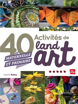 Bertrand.pt - 40 Activités De Land Art ; Maternelle Et Primaire