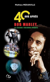40 Ans Apres, Bob Marley, La Legende Toujours Vivante