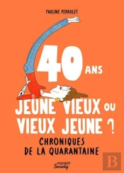 40 Ans : Jeune Vieux Ou Vieux Jeune ? Chroniques De La Quarantaine
