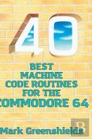 40 Best Machine Code Routines For The Commodore 64