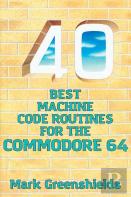 40 Best Machine Code Routines For The Commodore 64