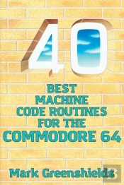 40 Best Machine Code Routines For The Commodore 64
