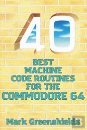 40 Best Machine Code Routines For The Commodore 64
