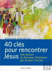 40 Clés Pour Rencontrer Jésus : Une Lecture Du Nouveau Testament Par Et Avec L'Ancien
