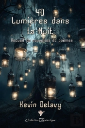 40 Lumières Dans La Nuit : Recueil De Nouvelles Et Poèmes : 40 Lumières Dans La Nuit : Recueil De Nouvelles Et Poèmes