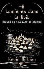 40 Lumières Dans La Nuit : Recueil De Nouvelles Et Poèmes : 40 Lumières Dans La Nuit : Recueil De Nouvelles Et Poèmes