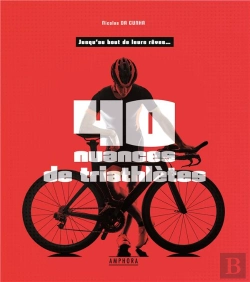 Bertrand.pt - 40 Nuances De Triathlètes ; Jusqu'Au Bout De Leurs Rêves