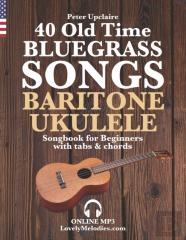 40 Old Time Bluegrass Songs - Baritone Ukulele Songbook For Beginners With Tabs And Chords