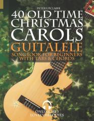 40 Old Time Christmas Carols - Guitalele Songbook For Beginners With Tabs And Chords