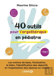 40 Outils Pour L'Ergothérapie En Pédiatrie : Les Notions De Base, L'Évaluation, Le Bilan, L'Identification Des Objectifs Et L'Organisation Des Séances En Visuels