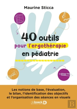 Bertrand.pt - 40 Outils Pour L'Ergothérapie En Pédiatrie : Les Notions De Base, L'Évaluation, Le Bilan, L'Identification Des Objectifs Et L'Organisation Des Séances En Visuels