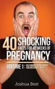 40 Shocking Facts For 40 Weeks Of Pregnancy - Volume 1