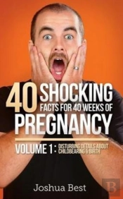 40 Shocking Facts For 40 Weeks Of Pregnancy - Volume 1
