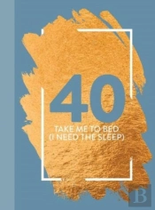 40: Take Me To Bed (I Need The Sleep)