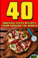 40 Unusual Pizza Recipes From Around The World