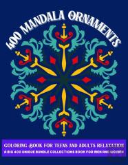 400 Mandala Ornaments Coloring Book For Teens And Adults Relaxation A Big 400 Unique Bundle Collections Book For Men And Women