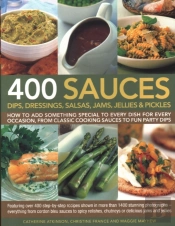400 Sauces, Dips, Dressings, Salsas, Jams, Jellies & Pickles
