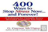 400 Ways To Stop Stress Now...And Forever!