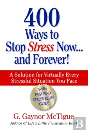 400 Ways To Stop Stress Now...And Forever!