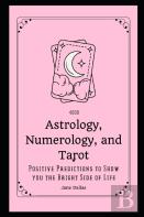 4000 Astrology, Numerology And Tarot Positive Predictions To Show You The Bright Side Of Life