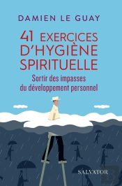 41 Exercices D'Hygiène Spirituelle ; Sortir Des Impasses Du Développement Personnel