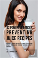 42 Powerful Cancer Preventing Juice Recipes
