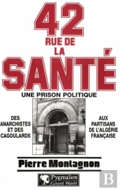 42 Rue De La Santé, Une Prison Politique : Des Anarchistes Et Des Cagoulards Aux Partisans De L'Algérie Française