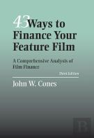 43 Ways To Finance Your Feature Fils: A Comphensive Analysis Of Film Finance, Third Edition