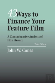43 Ways To Finance Your Feature Fils: A Comphensive Analysis Of Film Finance, Third Edition