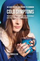 44 Juice Recipe Solutions To Common Cold Symptoms