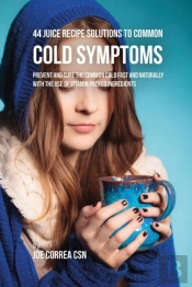 44 Juice Recipe Solutions To Common Cold Symptoms