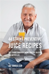 44 Stroke Preventive Juice Recipes: The Stroke-Survivors Home Remedy Solution To A Better Life