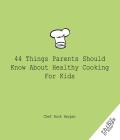44 Things Parents Should Know About Healthy Cooking For Kids