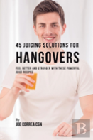 45 Juicing Solutions For Hangovers