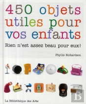 450 Objets Utiles Pour Vos Enfants ; Rien N'Est Assez Beau Pour Eux !