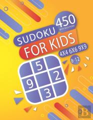 450 Sudoku For Kids 8-12 With Solutions- 4x4 - 6x6 - 9x9