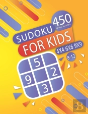 450 Sudoku For Kids 8-12 With Solutions- 4x4 - 6x6 - 9x9