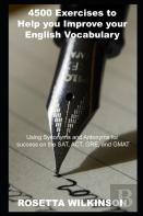 4500 Exercises To Help You Improve Your English Vocabulary Using Synonyms And Antonyms For Success On The Sat, Act, Gre, And Gmat