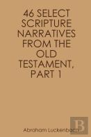 46 Select Scripture Narratives From The Old Testament, Part 1
