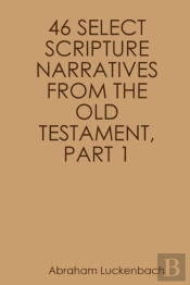 46 Select Scripture Narratives From The Old Testament, Part 1